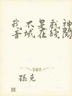 我不是戏神三九音域在线阅读免费