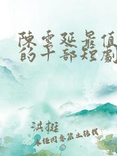 陈云延最值得看的十部短剧
