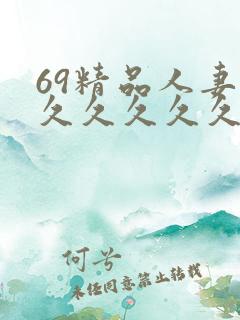69精品人妻久久久久久久久