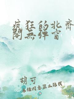 疯狂的北齐笔趣阁无弹窗