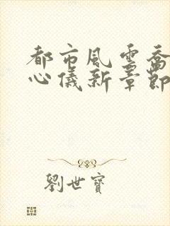 都市风云乔梁叶心仪新章节