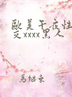 欧美午夜性春猛交xxxx黑人
