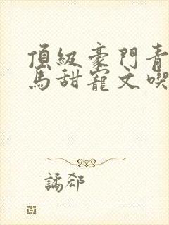 顶级豪门青梅竹马甜宠文吃醋