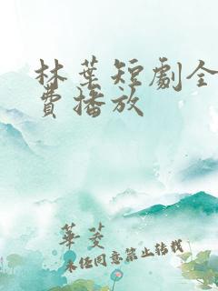 林叶短剧全集免费播放
