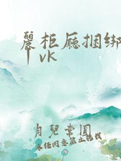 丽柜厅捆绑调教丨vk