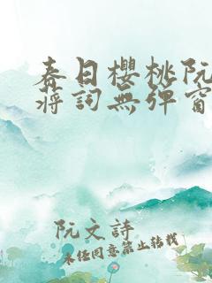 春日樱桃阮圆圆蒋词无弹窗笔趣阁