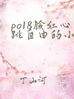 po18脸红心跳自由的小说网