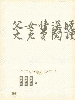父女情深晓雯全文免费阅读正版小说