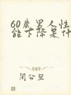 60岁男人性功能下降是什么原因