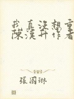 我真没想重生啊陈汉升作者