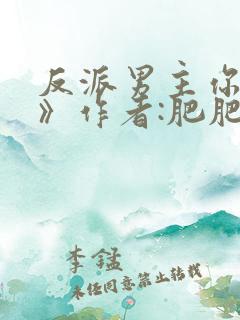 反派男主你好坏》作者:肥肥