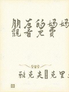 朋友的妈妈在线观看免费