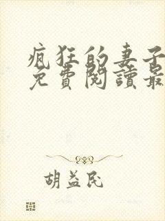 疯狂的妻子全文免费阅读最新章节小说