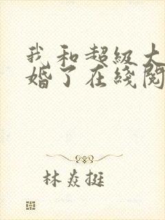 我和超级大佬隐婚了在线阅读全文
