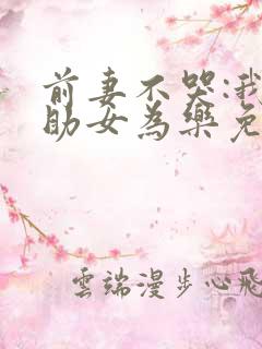 前妻不哭:我有助女为乐免费阅读全文