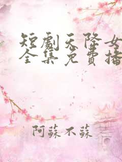 短剧天降女儿国全集免费播放