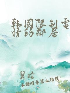 韩国限制电影热情的邻居