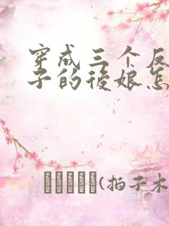 穿成三个反派崽子的后娘怎么办全文下载