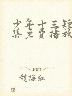 少年十三短剧全集免费播放