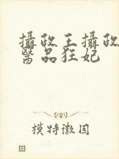 摄政王摄政王的医品狂妃