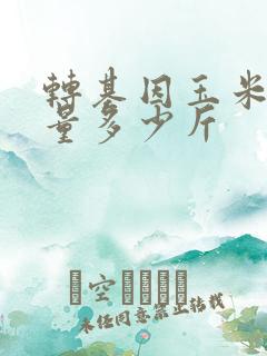 转基因玉米亩产量多少斤