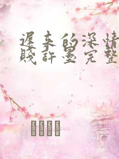 迟来的深情比草贱许墨完整版