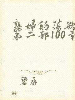 熟妇的荡欲刘艳第二部100章