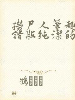 捞尸人笔趣阁无错版纯洁的小龙