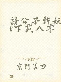 请公子斩妖txt下载八零