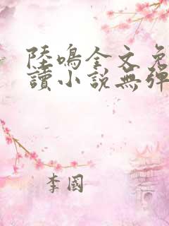 陆鸣全文免费阅读小说无弹窗无删减