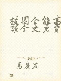 校园全能高手小说全文免费阅读全文