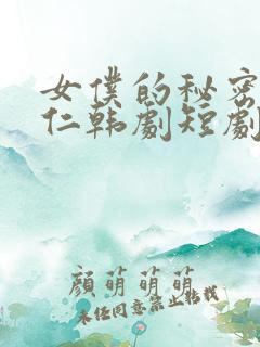 女仆的秘密李海仁韩剧短剧在线观看