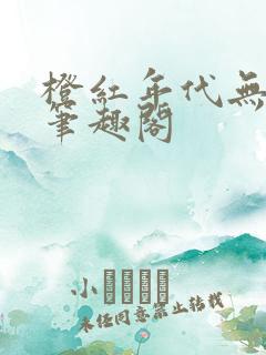 橙红年代无删减笔趣阁