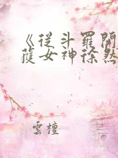 《从斗罗开始俘获女神徐然/朱竹清》