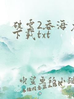 破云2吞海免费下载txt
