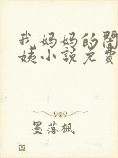 我妈妈的闺蜜何姨小说免费阅读