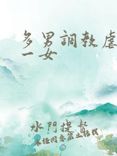 多男调教虐玩弄一女