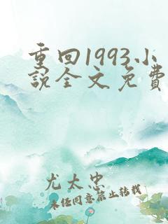 重回1993小说全文免费阅读无弹窗