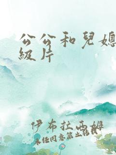 公公和儿媳的一级片