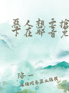 恶人想要抢救一下在哪看免费漫画