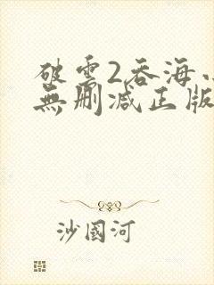 破云2吞海小说无删减正版在线阅读