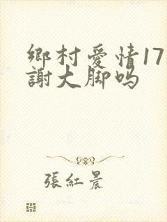 乡村爱情17有谢大脚吗