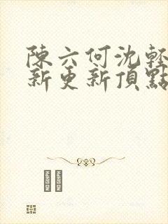 陈六何沈轻舞最新更新顶点