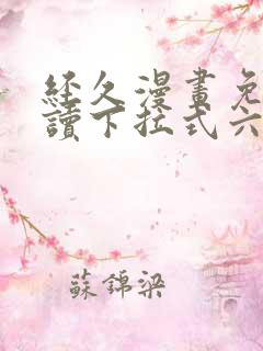 经久漫画免费阅读下拉式六漫画星球