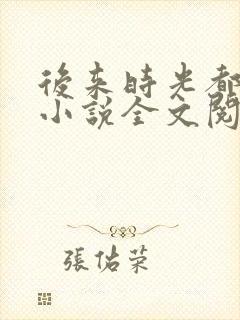 后来时光都记得小说全文阅读