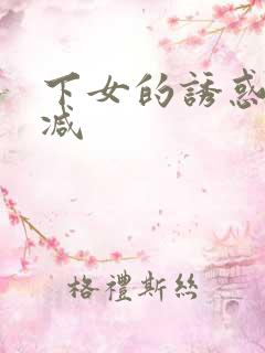 下女的诱惑无删减