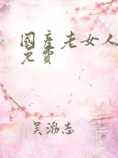国产老女人乱淫免费