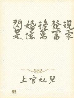 闪婚后发现老公是亿万富豪小说阅读全部