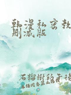 韩漫私密教学无删减版