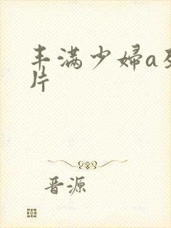 丰满少妇a及毛片